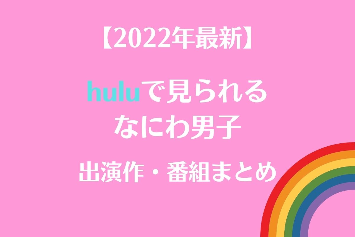 【2022年最新】huluで見られる なにわ男子出演作品 番組まとめ