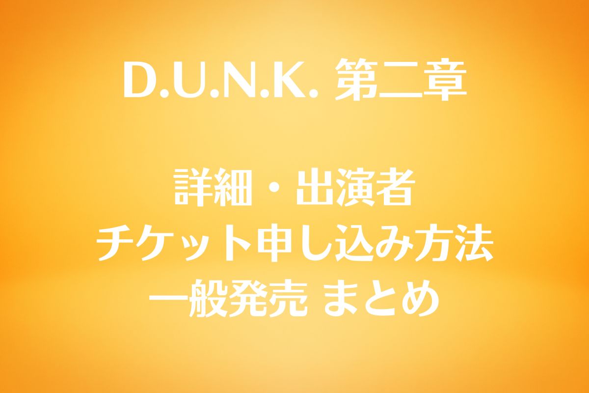「D.U.N.K」ダンク 第二章 出演者 チケット申し込み一般発売は？